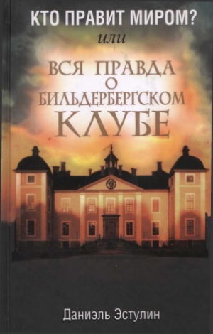 Эстулин Даниэль - Кто правит миром? Или вся правда о Бильдербергском клубе