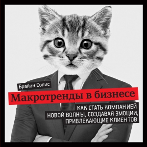 Солис Брайан - Макротренды в бизнесе. Как стать компанией новой волны, создавая эмоции, привлекающие клиентов