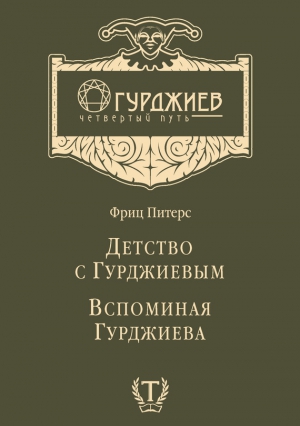 Питерс Фриц - Детство с Гурджиевым. Вспоминая Гурджиева (сборник)