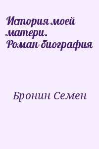Бронин Семeн - История моей матери. Роман-биография