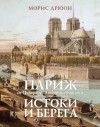 Дрюон Морис - Париж от Цезаря до Людовика Святого. Истоки и берега