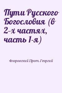 Флоровский Прот. Георгий - Пути Русского Богословия (в 2-х частях, часть 1-я)