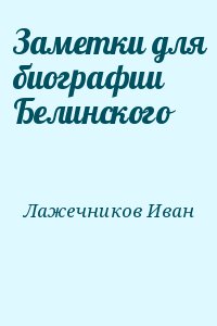 Лажечников Иван - Заметки для биографии Белинского