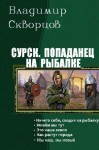 Скворцов Владимир - Сурск. Попаданец на рыбалке. Пенталогия (СИ)