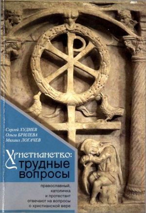 Худиев Сергей, Брилева Ольга, Логачев Михаил - Христианство: трудные вопросы