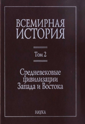 неизвестен Автор - Всемирная история: в 6 томах. Том 2: Средневековые цивилизации Запада и Востока