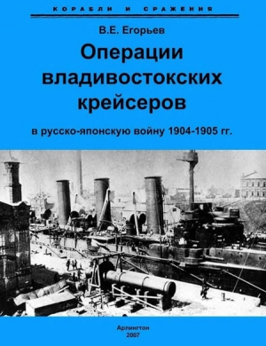 Егорьев Всеволод - Операции владивостокских крейсеров в русско-японскую войну 1904-1905 гг.