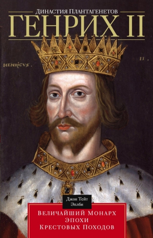Эплби Джон - Династия Плантагенетов. Генрих II. Величайший монарх эпохи Крестовых походов