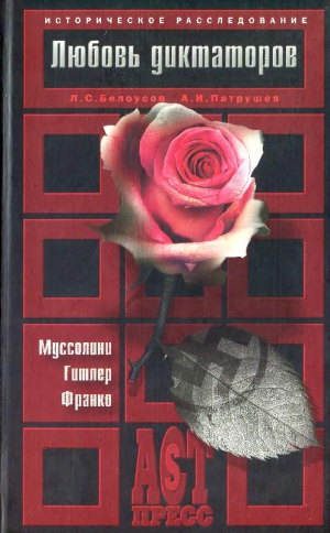 Белоусов Лев, Патрушев Александр - Любовь диктаторов. Муссолини. Гитлер. Франко