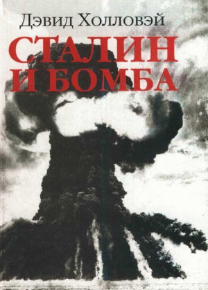 Холловэй Дэвид - Сталин и бомба: Советский Союз и атомная энергия. 1939-1956