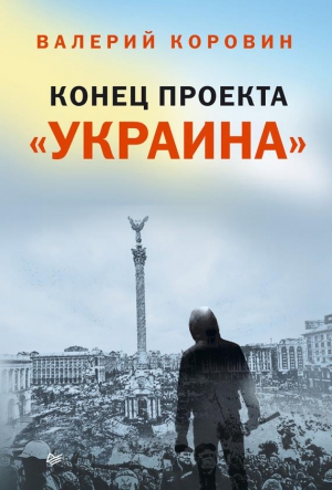 Коровин Валерий - Конец проекта «Украина»