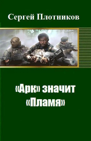 Плотников Сергей - «Арк» значит «Пламя» (СИ)