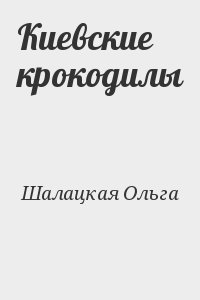 Шалацкая Ольга - Киевские крокодилы
