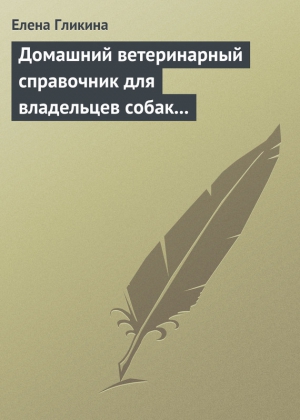 Гликина Елена - Домашний ветеринарный справочник для владельцев собак и кошек