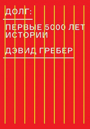 Гребер Дэвид - Долг: первые 5000 лет истории