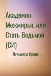 Лукьянец Ирина - Академия Межмирья, или Стать Ведьмой (СИ)