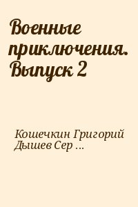 Дышев Сергей, Лубченков Юрий, Кошечкин Григорий, Зарубин Владимир, Серба Андрей, Колесов Виктор, Казьмина Тамара, Иванов-Скуратов Анатолий - Военные приключения. Выпуск 2