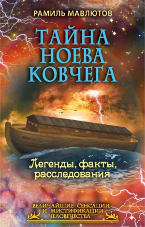 Мавлютов Рамиль - Тайна Ноева ковчега. Легенды, факты, расследования