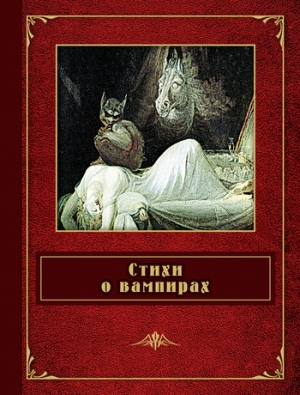 Сологуб Федор, Пушкин Александр, Кузмин Михаил, Китс Джонатон, Гёте Иоганн, Байрон Джордж, Блок Александр, Случевский Константин, Саути Роберт, Кольридж Сэмюэль, Бюргер Готфрид, Бодлер Шарль, Осипов Иван - Стихи о вампирах (сборник)