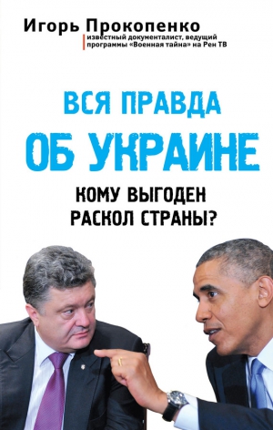 Прокопенко Игорь - Вся правда об Украине. Кому выгоден раскол страны?