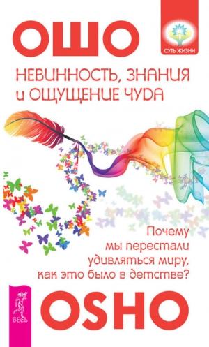 Раджниш (Ошо) Бхагаван - Невинность, знания и ощущение чуда: почему мы перестали удивляться миру, как это было в детстве?