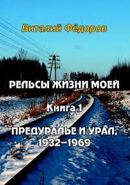 Фёдоров Виталий - Рельсы жизни моей. Книга 1. Предуралье и Урал, 1932-1969