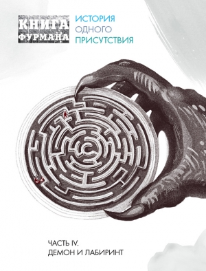 Фурман Александр - Книга Фурмана. История одного присутствия. Часть IV. Демон и лабиринт