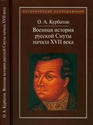 Курбатов Олег - Военная история русской Смуты начала XVII века