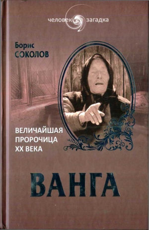 Соколов Борис - Ванга. Величайшая пророчица XX века