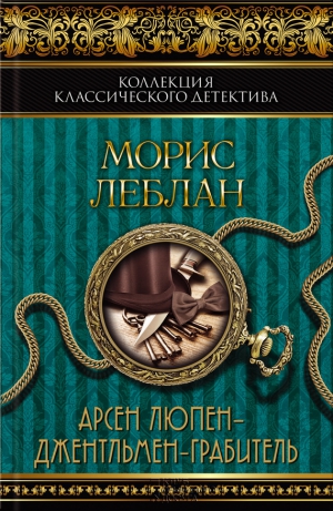 Леблан Морис - Арсен Люпен – джентльмен-грабитель (сборник)