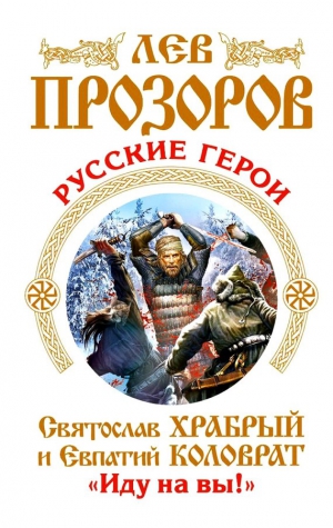 Прозоров Лев - Русские герои. Святослав Храбрый и Евпатий Коловрат. «Иду на вы!» (сборник)