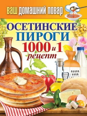 Кашин Сергей - Осетинские пироги. 1000 и 1 рецепт