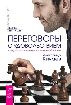 Кичаев Александр - Переговоры с удовольствием. Садомазохизм в делах и личной жизни