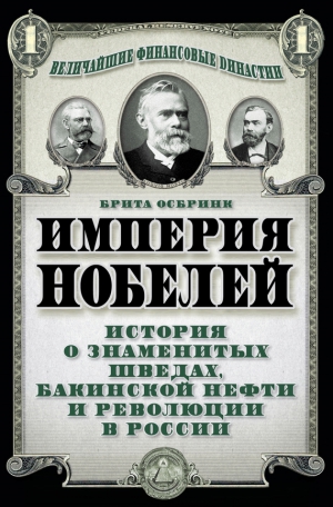 Осбринк Брита - Империя Нобелей. История о знаменитых шведах, бакинской нефти и революции в России