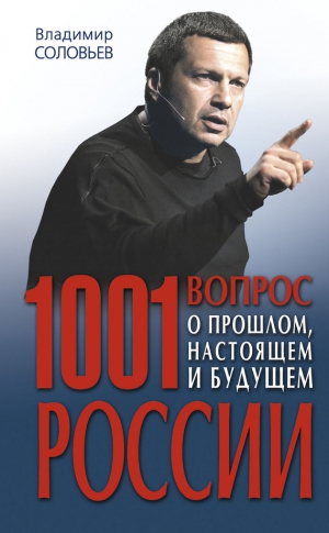 Соловьёв Владимир - 1001 вопрос о прошлом, настоящем и будущем России