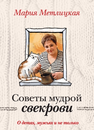 Метлицкая Мария - Советы мудрой свекрови. О детях, мужьях и не только…