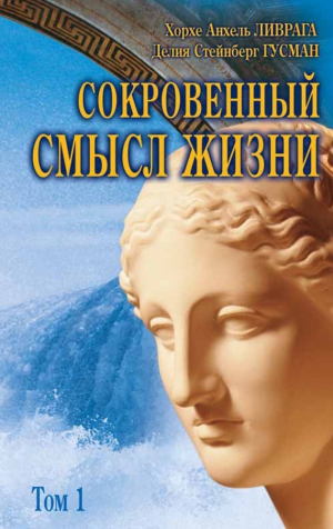 Ливрага Хорхе Анхель, Гусман Делия Стейнберг - Сокровенный смысл жизни. Том 1