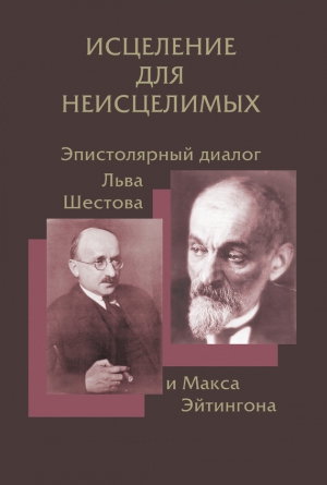 Хазан Владимир, Ильина Елена - Исцеление для неисцелимых: Эпистолярный диалог Льва Шестова и Макса Эйтингона