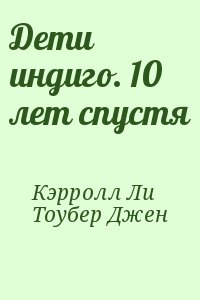 Кэрролл Ли, Тоубер Джен - Дети индиго. 10 лет спустя