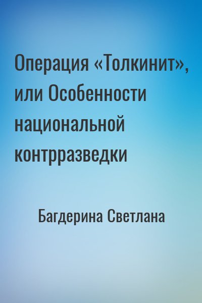 Багдерина Светлана - Операция «Толкинит», или Особенности национальной контрразведки