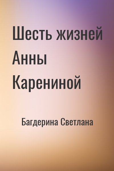Багдерина Светлана - Шесть жизней Анны Карениной