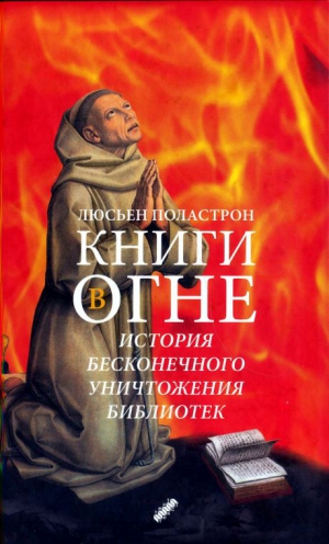 Поластрон Люсьен - Книги в огне. История бесконечного уничтожения библиотек