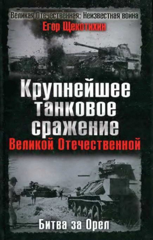 Щекотихин Егор - Крупнейшее танковое сражение Великой Отечественной. Битва за Орел