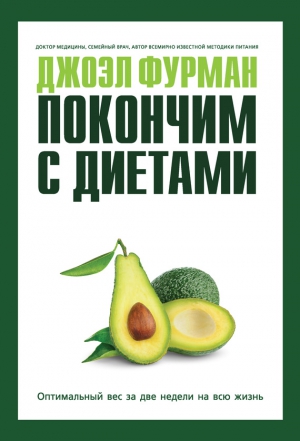Фурман Джоэл - Покончим с диетами. Оптимальный вес за две недели на всю жизнь