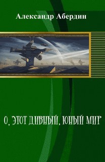 Абердин Александр - О, этот дивный, юный мир (СИ)