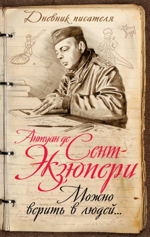 де Сент-Экзюпери Антуан - Можно верить в людей… Записные книжки хорошего человека