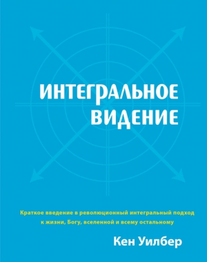 Уилбер Кен - Интегральное видение