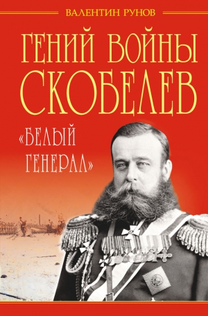 Рунов Валентин - Гений войны Скобелев. «Белый генерал»