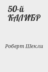 Шекли Роберт - 50-й калибр