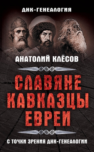 Клёсов Анатолий - Славяне, кавказцы, евреи с точки зрения ДНК-генеалогии